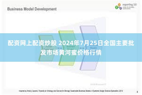 配资网上配资炒股 2024年7月25日全国主要批发市场黄河蜜价格行情