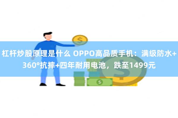 杠杆炒股原理是什么 OPPO高品质手机：满级防水+360°抗摔+四年耐用电池，跌至1499元